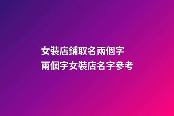 女裝店鋪取名兩個字 兩個字女裝店名字參考-第1張-店鋪起名-玄機派